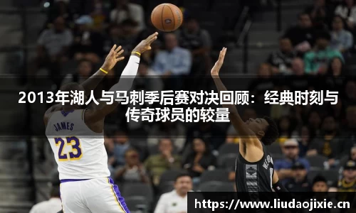 2013年湖人与马刺季后赛对决回顾：经典时刻与传奇球员的较量