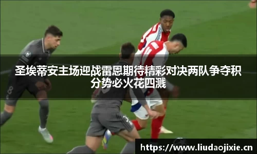 圣埃蒂安主场迎战雷恩期待精彩对决两队争夺积分势必火花四溅