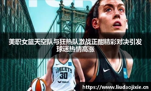 美职女篮天空队与狂热队激战正酣精彩对决引发球迷热情高涨