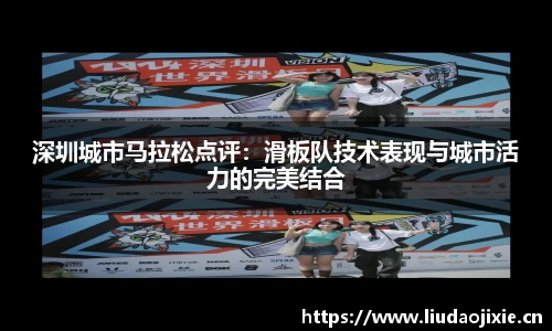 深圳城市马拉松点评：滑板队技术表现与城市活力的完美结合