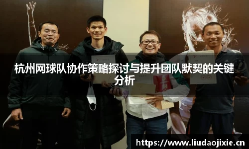 杭州网球队协作策略探讨与提升团队默契的关键分析